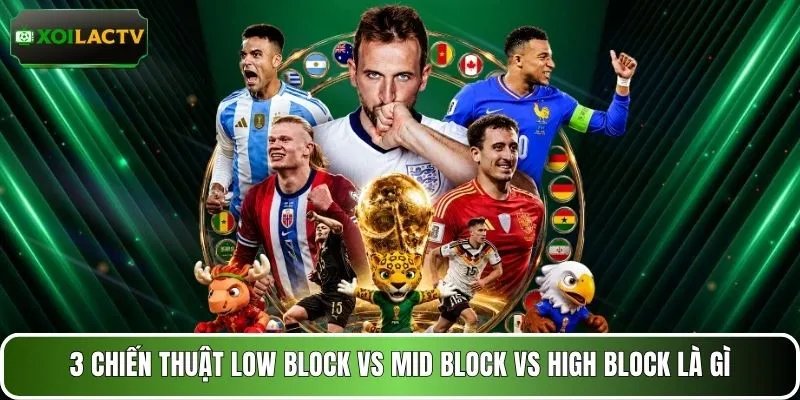 3 chiến thuật low block vs mid block vs high block là gì