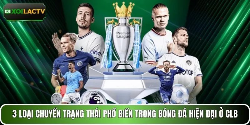 3 loại chuyển trạng thái phổ biến trong bóng đá hiện đại ở CLB