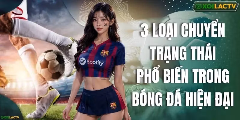 3 Loại Chuyển Trạng Thái Phổ Biến Trong Bóng Đá Hiện Đại