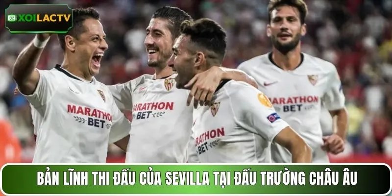 Bản lĩnh thi đấu của Sevilla tại đấu trường châu Âu