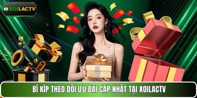 Bí kíp theo dõi ưu đãi cập nhật tại XOILACTV