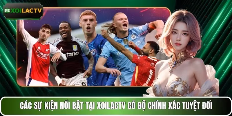 Các sự kiện nổi bật tại XOILACTV có độ chính xác tuyệt đối