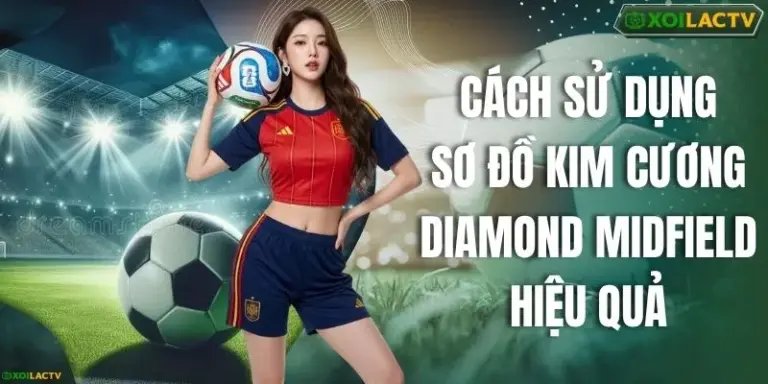 Cách Sử Dụng Sơ Đồ Kim Cương Diamond Midfield Hiệu Quả