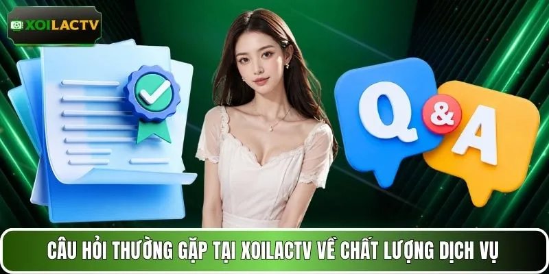 Câu hỏi thường gặp tại XOILACTV về chất lượng dịch vụ