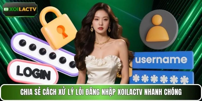 Chia sẻ cách xử lý lỗi đăng nhập XOILACTV nhanh chóng