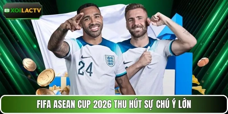 FIFA ASEAN Cup 2026 thu hút sự chú ý lớn
