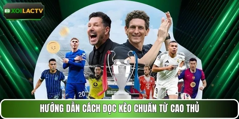 Hướng dẫn cách đọc kèo chuẩn từ cao thủ