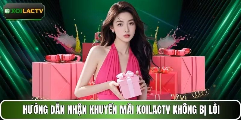 Hướng dẫn nhận khuyến mãi XOILACTV không bị lỗi