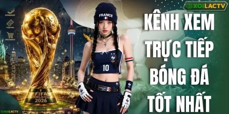 Kênh Xem Trực Tiếp Bóng Đá Tốt Nhất Có Bản Quyền Mùa 26-27