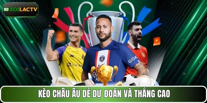 Kèo châu Âu dễ dự đoán và thắng cao