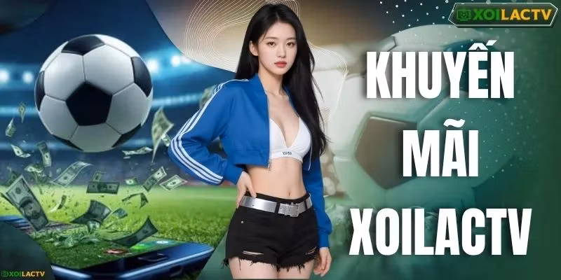 Khuyến Mãi XOILACTV - Tổng Hợp Các Ưu Đãi Thể Thao Hot