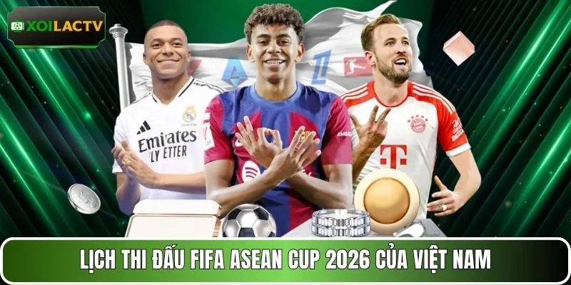 Lịch thi đấu FIFA ASEAN Cup 2026 của Việt Nam
