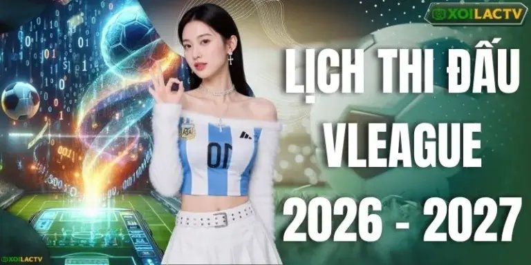 Lịch Thi Đấu Vleague 2026 - 2027 Chi Tiết Tại XOILACTV