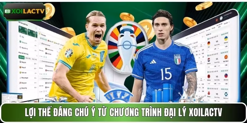 Lợi thế đáng chú ý từ chương trình đại lý XOILACTV