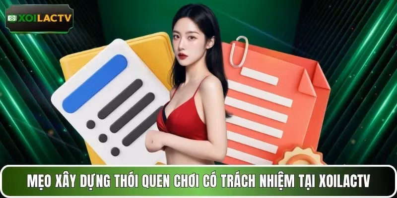 Mẹo xây dựng thói quen chơi có trách nhiệm tại XOILACTV