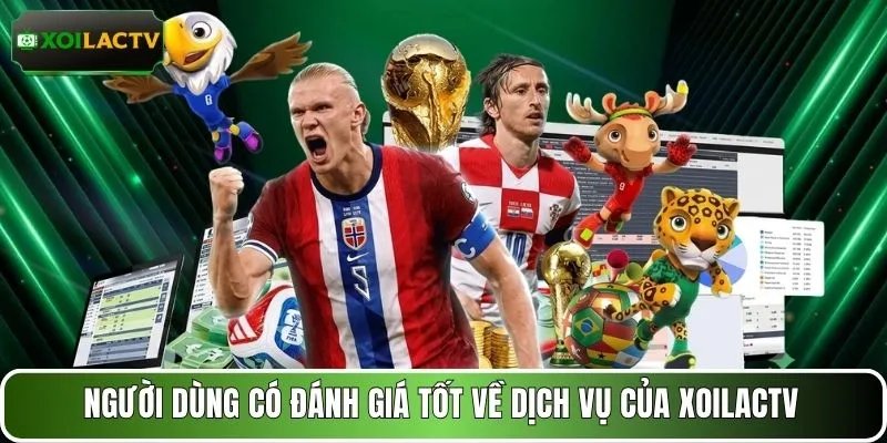 Người dùng có đánh giá tốt về dịch vụ của XOILACTV