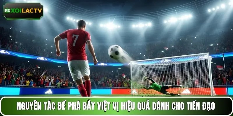 Nguyên tắc để phá bẫy việt vị hiệu quả dành cho tiền đạo