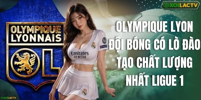 Olympique Lyon Đội Bóng Có Lò Đào Tạo Chất Lượng Nhất Ligue 1
