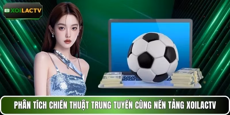 Phân tích chiến thuật trung tuyến cùng nền tảng XOILACTV
