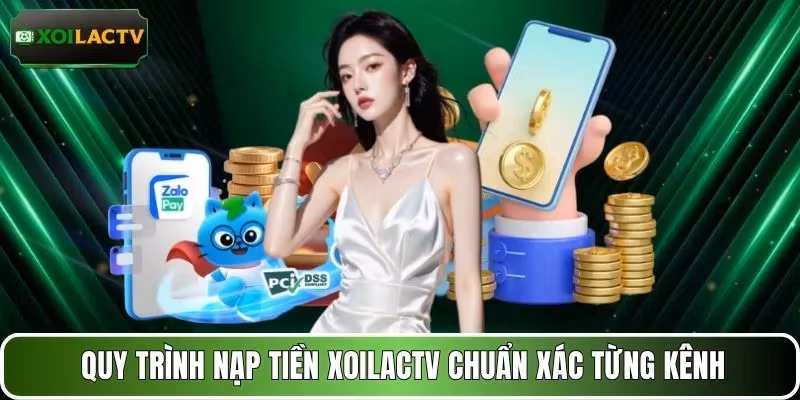 Quy trình nạp tiền XOILACTV chuẩn xác từng kênh