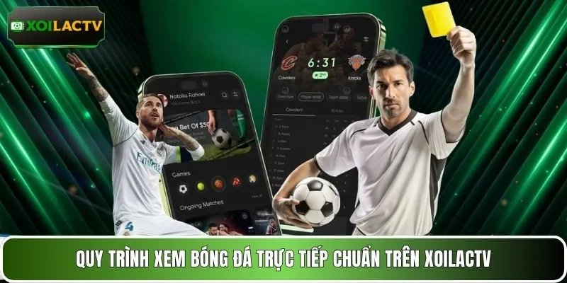 Quy trình xem bóng đá trực tiếp chuẩn trên XOILACTV