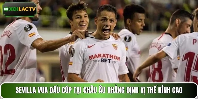Sevilla vua đấu cúp tại châu Âu khẳng định vị thế đỉnh cao
