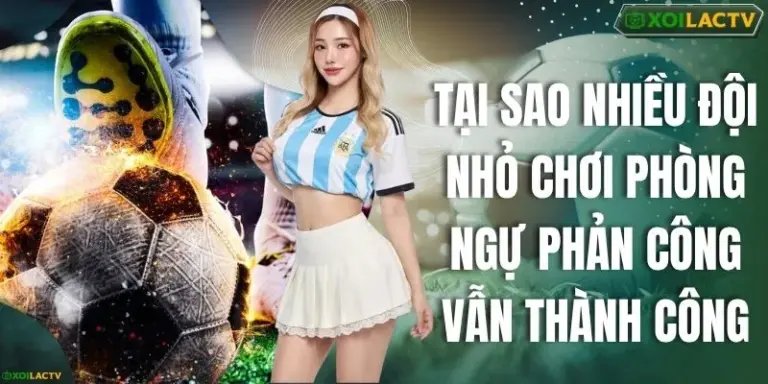 Tại Sao Nhiều Đội Nhỏ Chơi Phòng Ngự Phản Công Vẫn Thành Công?
