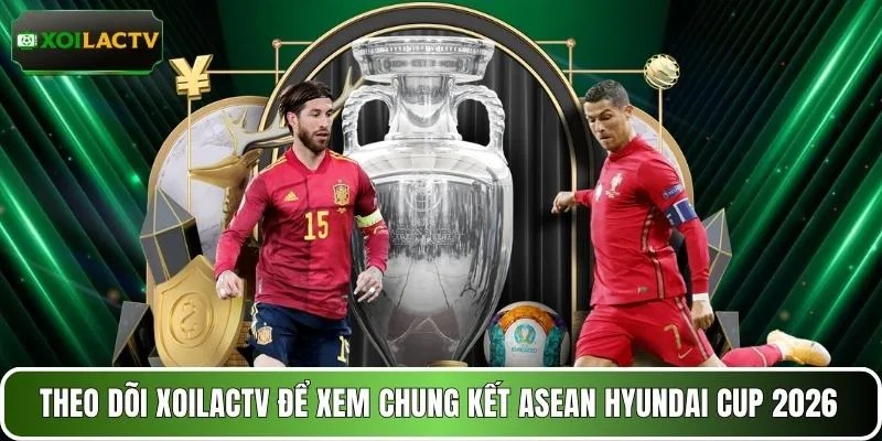 Theo dõi XOILACTV để xem chung kết ASEAN HYUNDAI CUP 2026