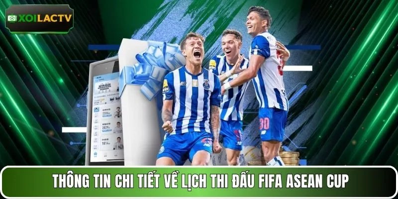Thông tin chi tiết về lịch thi đấu FIFA Asean Cup