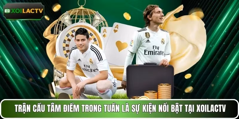 Trận cầu tâm điểm trong tuần là sự kiện nổi bật tại XOILACTV
