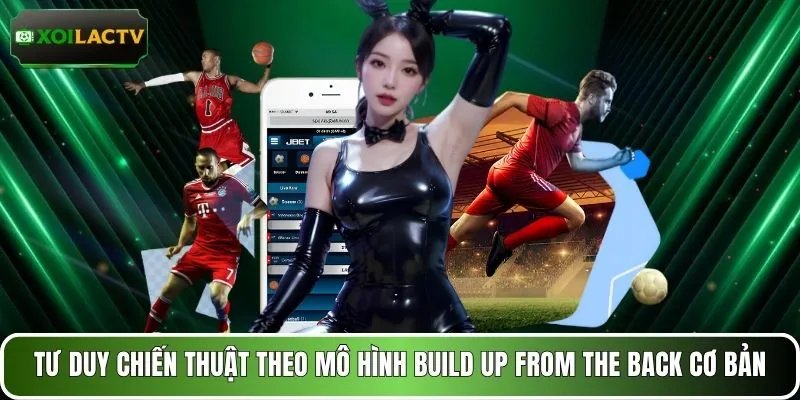 Tư duy chiến thuật theo mô hình build up from the back cơ bản