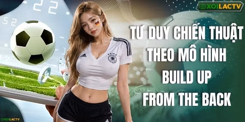 Tư Duy Chiến Thuật Theo Mô Hình Build Up From The Back