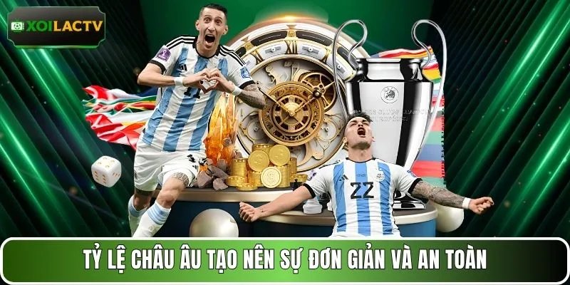 Tỷ lệ châu Âu tạo nên sự đơn giản và an toàn