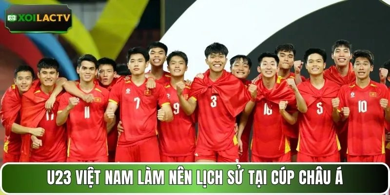 U23 Việt Nam làm nên lịch sử tại cúp châu Á