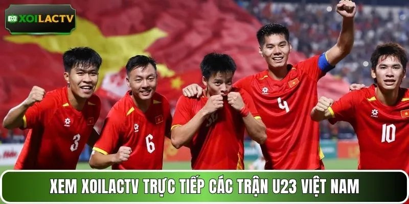 Xem XOILACTV trực tiếp các trận U23 Việt Nam