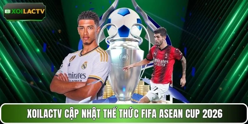XOILACTV cập nhật thể thức FIFA ASEAN Cup 2026