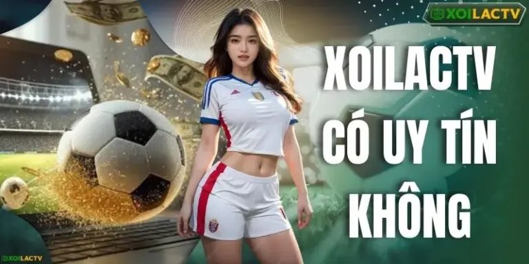 XOILACTV Có Uy Tín Không? 4 Tiêu Chí Đánh Giá Nên Biết