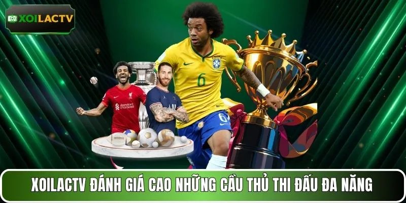 XOILACTV đánh giá cao những cầu thủ thi đấu đa năng