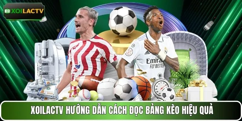 XOILACTV hướng dẫn cách đọc bảng kèo hiệu quả