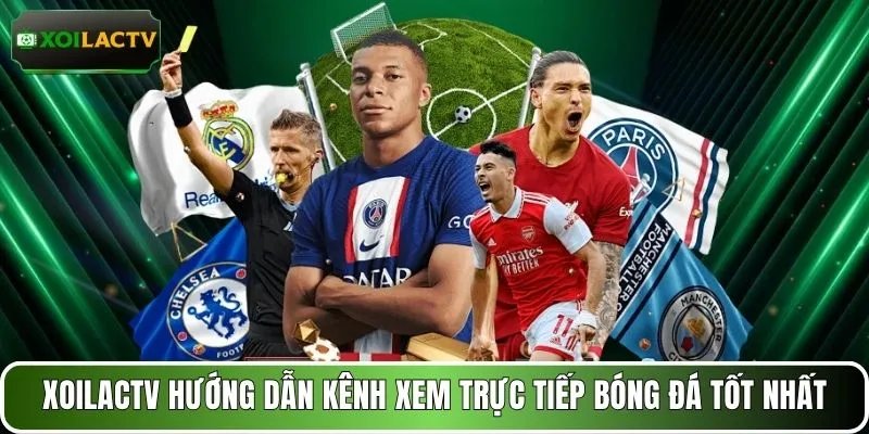 XOILACTV hướng dẫn kênh xem trực tiếp bóng đá tốt nhất