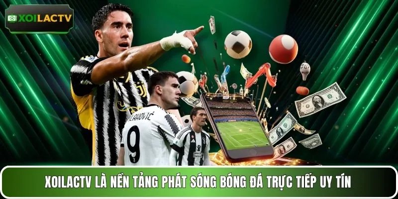 XOILACTV là nền tảng phát sóng bóng đá trực tiếp uy tín